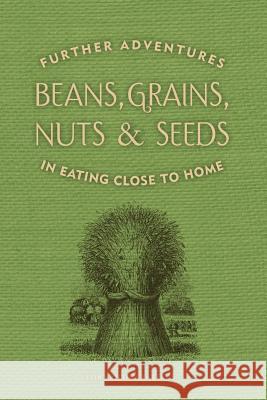 Beans, Grains, Nuts & Seeds: Further Adventures in Eating Close to Home England, Elin 9780578133645 Elkdream Farm Press - książka