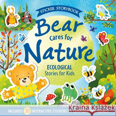 Bear Cares for Nature: A Child's Guide to Understanding Our World - Includes 30 Interactive Stickers to Complete the Scenes! Ulyeva, Elena 9781954738171 Clever Publishing - książka