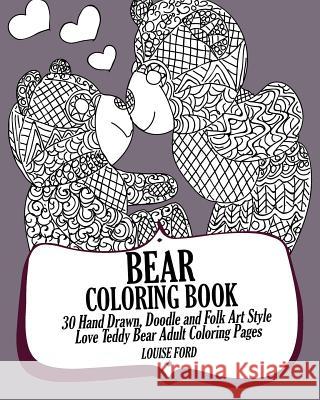 Bear Coloring Book: 30 Hand Drawn, Doodle and Folk Art Style Love Teddy Bear Adult Coloring Pages Louise Ford 9781539083535 Createspace Independent Publishing Platform - książka