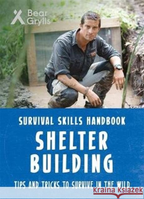 Bear Grylls Survival Skills: Shelter Building Grylls, Bear 9781786960344 Bonnier Zaffre - książka