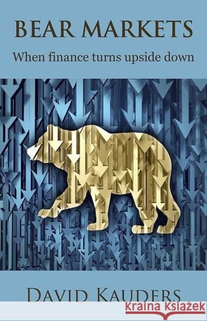 Bear Markets: When finance turns upside down David Kauders 9781907230639 Sparkling Books Ltd - książka