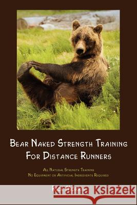 Bear Naked Strength Training for Distance Runners Rick Morris 9781931088046 Shamrock Cove Publishing - książka