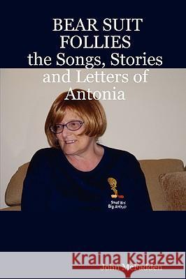 Bear Suit Follies: The Songs, Stories and Letters of Antonia John McFadden (University of South Carolina) 9780615137735 John T McFadden - książka