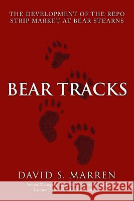 Bear Tracks: The Development of the Repo Strip Market at Bear Stearns David S. Marren 9781500736248 Createspace Independent Publishing Platform - książka