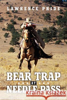 Bear Trap at Needle Pass Lawrence Pride 9781436372763 Xlibris Corporation - książka