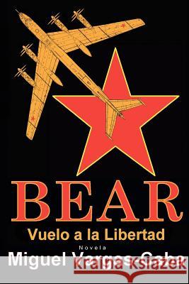 Bear: Vuelo a la Libertad Miguel Vargas-Caba 9781439218266 Booksurge Publishing - książka