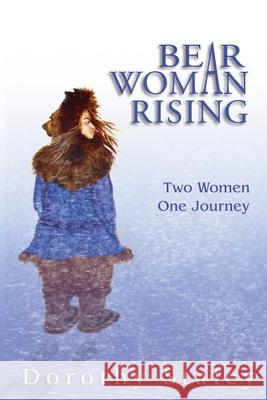 Bear Woman Rising: Two Women, One Journey Dorothy Staley 9780999541975 Inword Publishers - książka