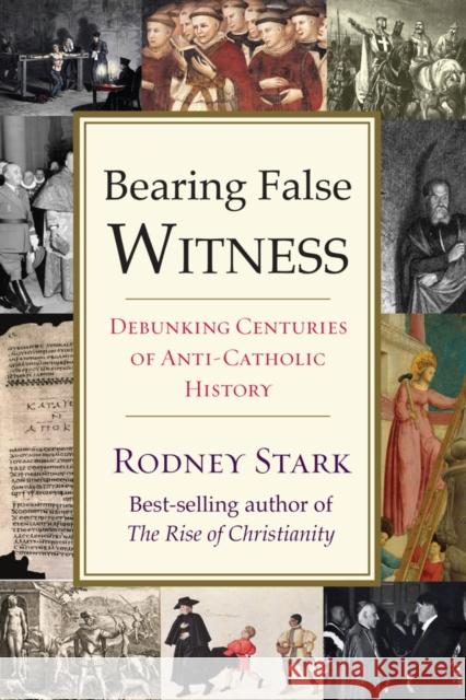 Bearing False Witness: Debunking Centuries of Anti-Catholic History Rodney Stark 9781599474991 Templeton Foundation Press - książka
