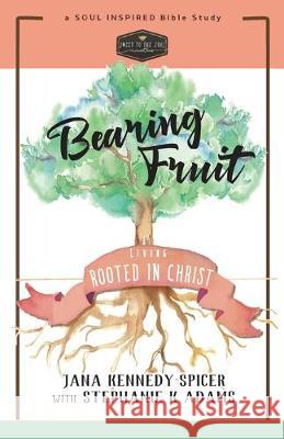 Bearing Fruit: Living Rooted in Christ Stephanie K. Adams Jana Kenned 9781548230173 Createspace Independent Publishing Platform - książka