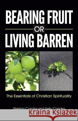 Bearing Fruit or Living Barren: The Essentials of Christian Spirituality Preston Condra Kelly Condra 9781946245069 Sufficient Word Publishing - książka