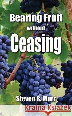 Bearing Fruit Without Ceasing Steven R Murr 9781950398072 McDougal & Associates - książka