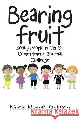 Bearing Fruit: Young People in Christ Commitment Journal Challenge Nicole Myers Jackson 9781973663065 WestBow Press - książka