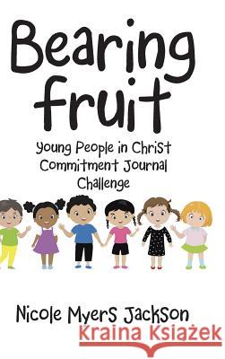 Bearing Fruit: Young People in Christ Commitment Journal Challenge Nicole Myers Jackson 9781973663072 WestBow Press - książka