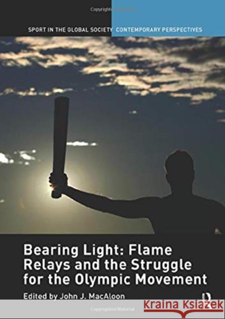 Bearing Light: Flame Relays and the Struggle for the Olympic Movement John J. Macaloon 9781138152236 Routledge - książka