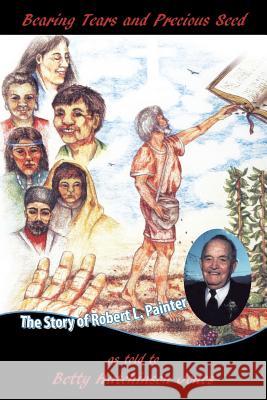 Bearing Tears and Precious Seed: The Story of Robert L. Painter Betty Hutchinson Jones 9781490896557 Westbow Press - książka