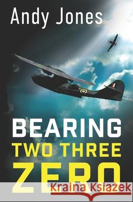 Bearing Two Three Zero: World War Two Fiction Andy Jones 9781036928827 Copia Productions - książka