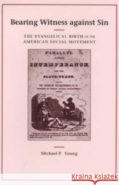 Bearing Witness Against Sin: The Evangelical Birth of the American Social Movement Young, Michael P. 9780226960869 University of Chicago Press - książka