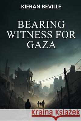 Bearing Witness For Gaza Kieran Beville 9781918096927 Dublin Book Publishing - książka