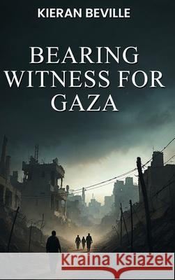 Bearing Witness For Gaza Kieran Beville 9781918096934 Dublin Book Publishing - książka