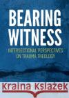 Bearing Witness: Intersectional Perspectives on Trauma Theology O'Donnell, Karen 9780334061175 SCM Press