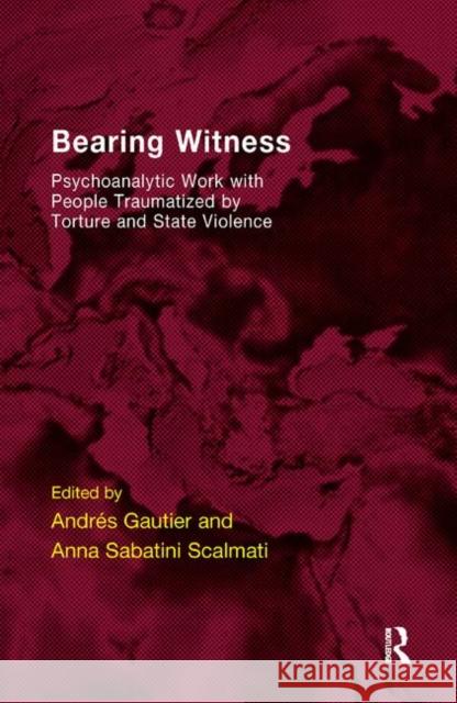 Bearing Witness: Psychoanalytic Work with People Traumatised by Torture and State Violence Andres Gautier Anna Sabatini Scalmati 9780367323424 Routledge - książka