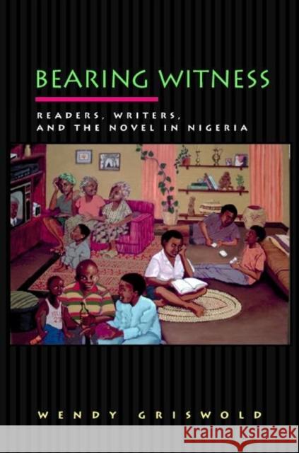 Bearing Witness: Readers, Writers, and the Novel in Nigeria Wendy Griswold 9780691058290 Princeton University Press - książka