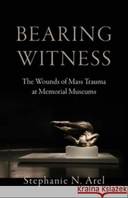 Bearing Witness: The Wounds of Mass Trauma at Memorial Museums Stephanie N. Arel 9781506485454 1517 Media - książka