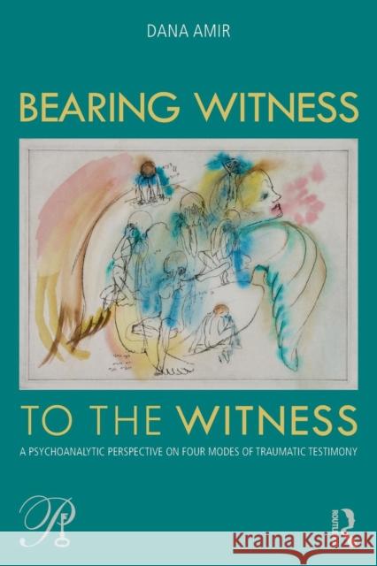 Bearing Witness to the Witness: A Psychoanalytic Perspective on Four Modes of Traumatic Testimony Dana Amir 9781138505308 Routledge - książka