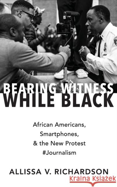 Bearing Witness While Black: African Americans, Smartphones, and the New Protest #Journalism Richardson, Allissa V. 9780190935528 Oxford University Press, USA - książka