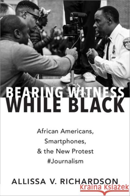 Bearing Witness While Black: African Americans, Smartphones, and the New Protest #Journalism Richardson, Allissa V. 9780190935535 Oxford University Press Inc - książka