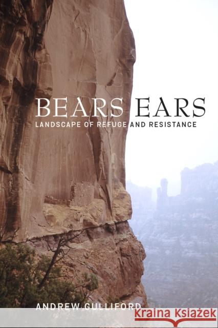 Bears Ears: Landscape of Refuge and Resistance Andrew Gulliford 9781647690779 University of Utah Press - książka