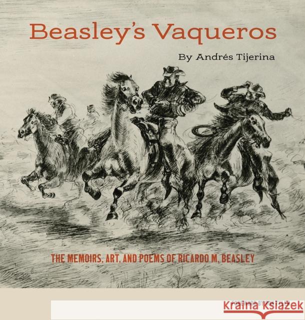 Beasley's Vaqueros: The Memoirs, Art, and Poems of Ricardo M. Beasley Tijerina, Andrés 9781625110701 Texas State Historical Association,U.S. - książka