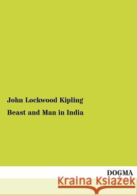 Beast and Man in India Kipling, John Lockwood 9783955072858 Dogma - książka