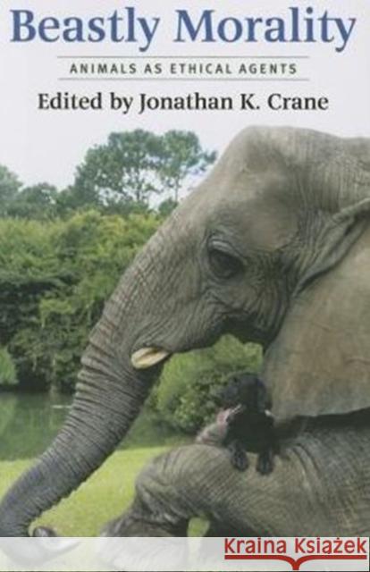 Beastly Morality: Animals as Ethical Agents Jonathan K. Crane 9780231174169 Columbia University Press - książka