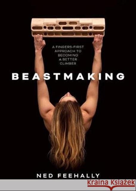 Beastmaking: A fingers-first approach to becoming a better climber Ned Feehally 9781839810091 Vertebrate Publishing Ltd - książka