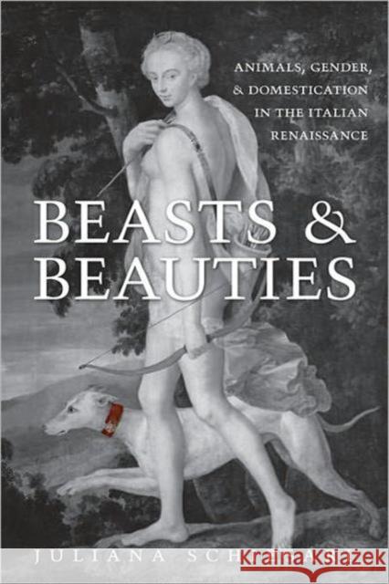 Beasts and Beauties: Animals, Gender, and Domestication in the Italian Renaissance Schiesari, Juliana 9780802099228 University of Toronto Press - książka