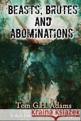 Beasts, Brutes and Abominations Tom G. H. Adams 9781539155096 Createspace Independent Publishing Platform - książka