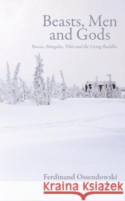 Beasts, Men and Gods: Russia, Mongolia, Tibet and the Living Buddha Ferdynand Antoni Ossendowski 9781633916029 Westphalia Press - książka