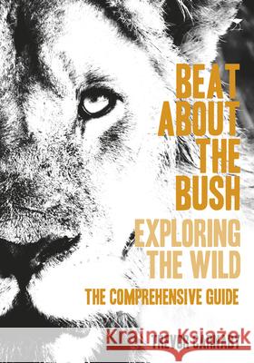 Beat about the Bush: Exploring the Wild - The Comprehensive Guide Trevor Carnaby 9781431420759 CENTRAL BOOKS - książka