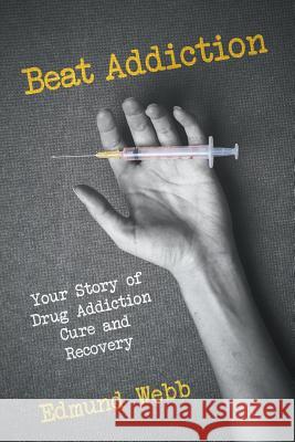 Beat Addiction: Your Story of Drug Addiction Cure and Recovery Edmund Webb 9781681275185 Speedy Publishing LLC - książka