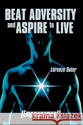 Beat Adversity and Aspire to Live: (Empowerment) Lorenzo Suter, Suter 9781426915130 Trafford Publishing - książka