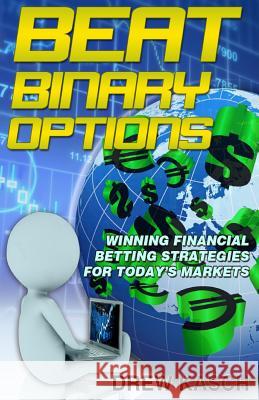 Beat Binary Options: Winning Financial Betting Strategies for Today's Markets Drew Kasch 9781496168023 Createspace - książka