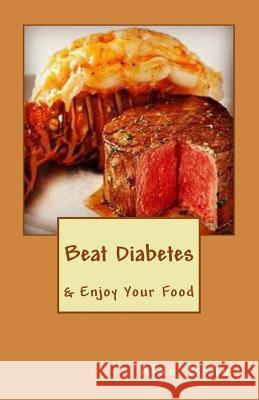 Beat Diabetes: & Enjoy Your Food Alan Bohms Mason Bohms 9781519463593 Createspace - książka