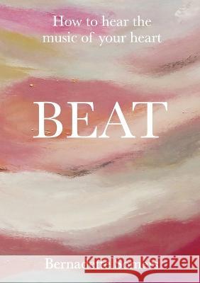 Beat: How to Hear the Music of Your Heart Bernadette Somers Bernadette Somers 9780645670318 Mono Unlimited - książka