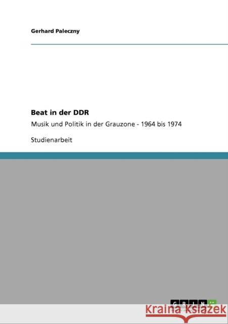 Beat in der DDR: Musik und Politik in der Grauzone - 1964 bis 1974 Paleczny, Gerhard 9783640141197 Grin Verlag - książka
