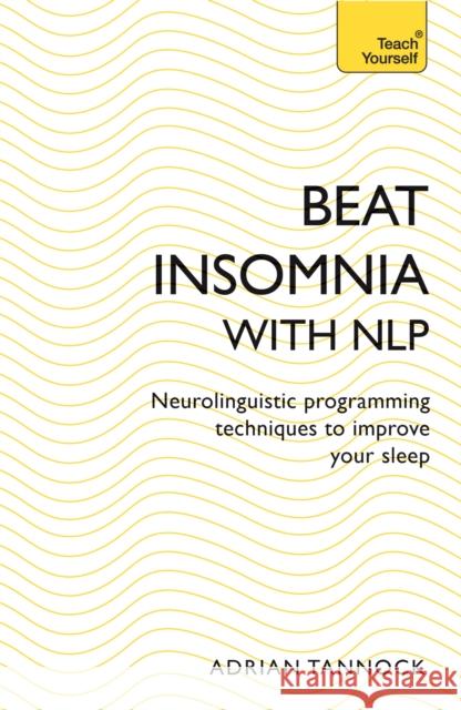 Beat Insomnia with Nlp: Neurolinguistic Programming Techniques to Improve Your Sleep (Teach Yourself) Tannock, Adrian 9781473679351  - książka