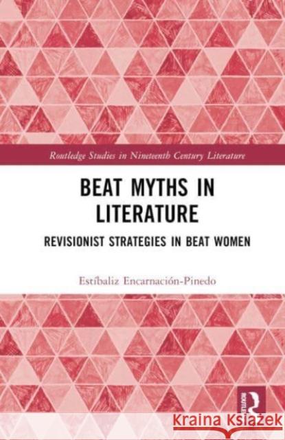 Beat Myths in Literature: Revisionist Strategies in Beat Women Est?baliz Encarnaci?n-Pinedo 9781032121314 Taylor & Francis Ltd - książka