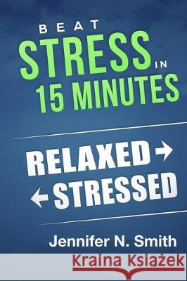 Beat Stress In 15 Minutes Jennifer N. Smith 9781795017428 Independently Published - książka