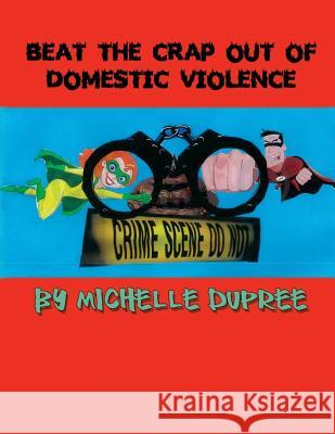 Beat the Crap Out of Domestic Violence MS Michelle Dupree 9781481211468 Createspace - książka