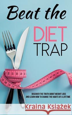 Beat the Diet Trap: Discover the Truth about Weight Loss and Learn How to Change the Habits of a Lifetime Janet Matthews 9781505892130 Createspace - książka
